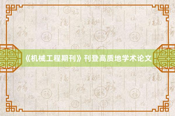 《机械工程期刊》刊登高质地学术论文